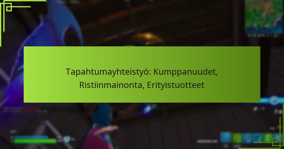 Tapahtumayhteistyö: Kumppanuudet, Ristiinmainonta, Erityistuotteet