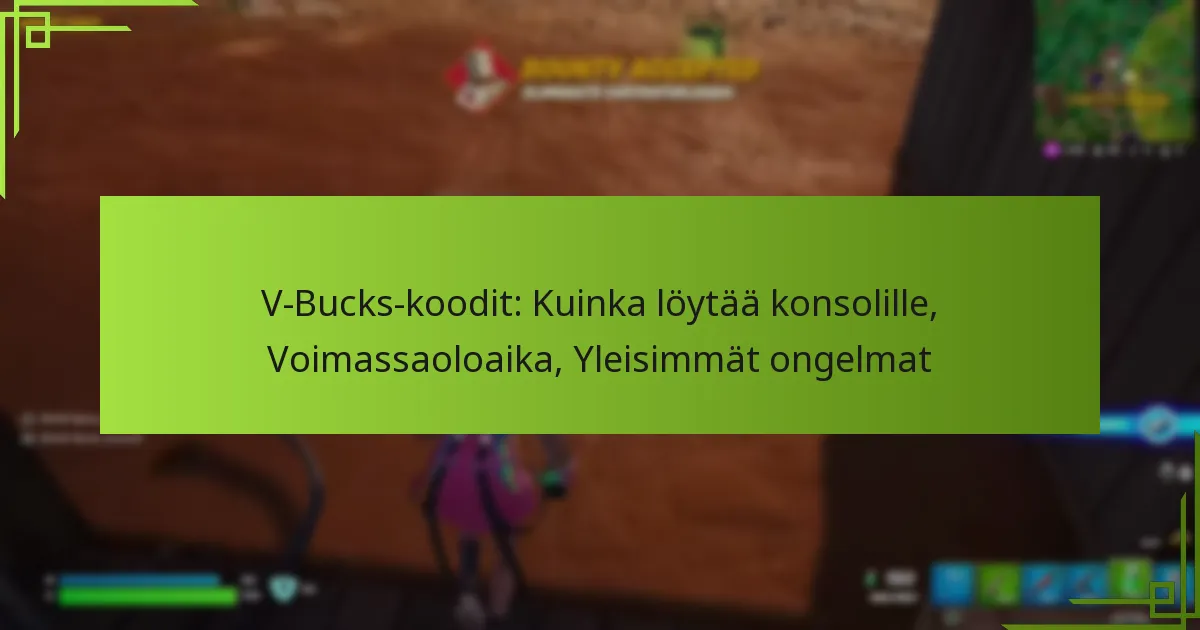 V-Bucks-koodit: Kuinka löytää konsolille, Voimassaoloaika, Yleisimmät ongelmat