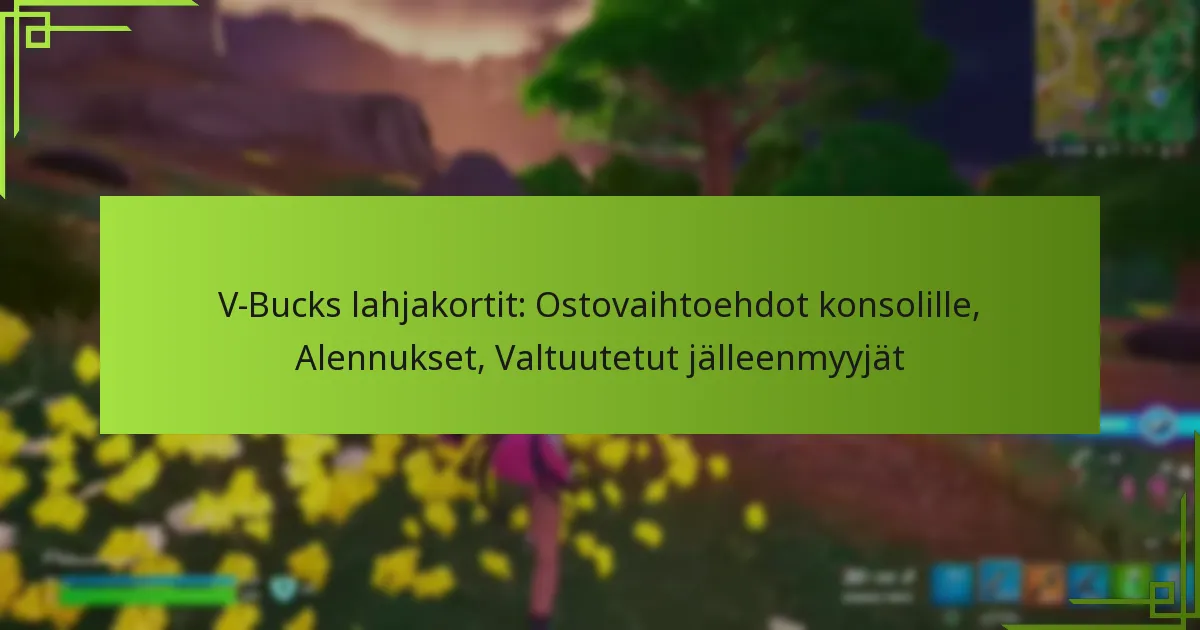V-Bucks lahjakortit: Ostovaihtoehdot konsolille, Alennukset, Valtuutetut jälleenmyyjät