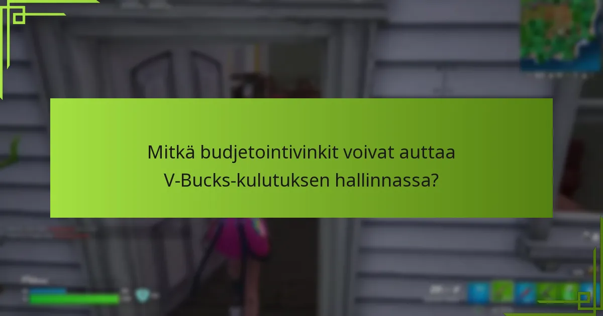 Mitkä budjetointivinkit voivat auttaa V-Bucks-kulutuksen hallinnassa?