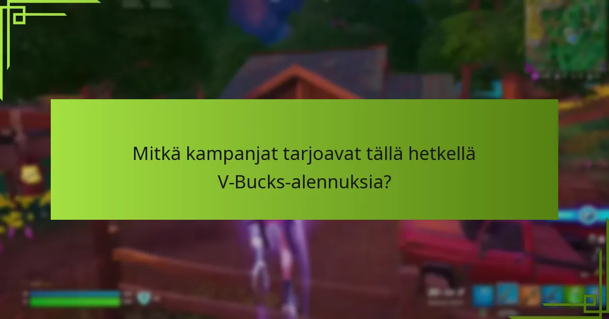 Mitkä kampanjat tarjoavat tällä hetkellä V-Bucks-alennuksia?