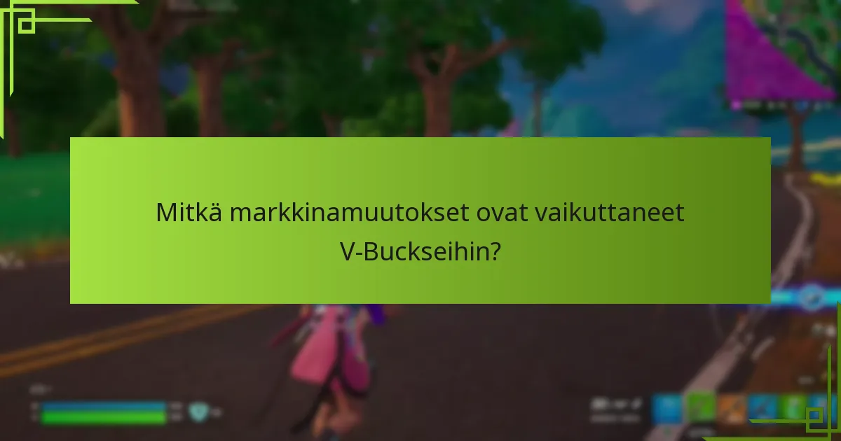 Mitkä markkinamuutokset ovat vaikuttaneet V-Buckseihin?